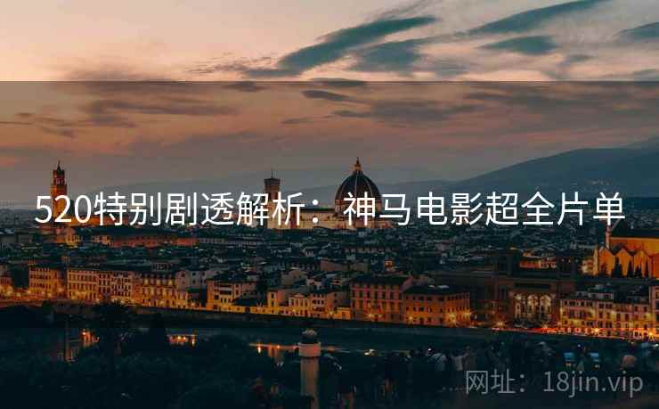 520特别剧透解析：神马电影超全片单