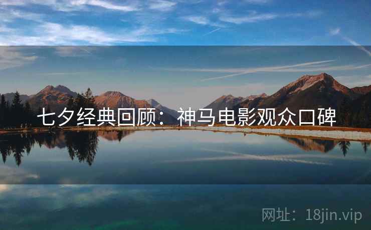 七夕经典回顾：神马电影观众口碑
