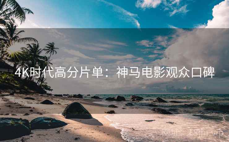 4K时代高分片单：神马电影观众口碑