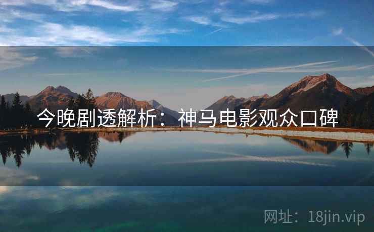 今晚剧透解析：神马电影观众口碑