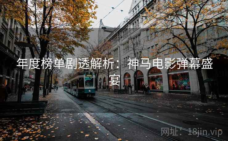 年度榜单剧透解析：神马电影弹幕盛宴