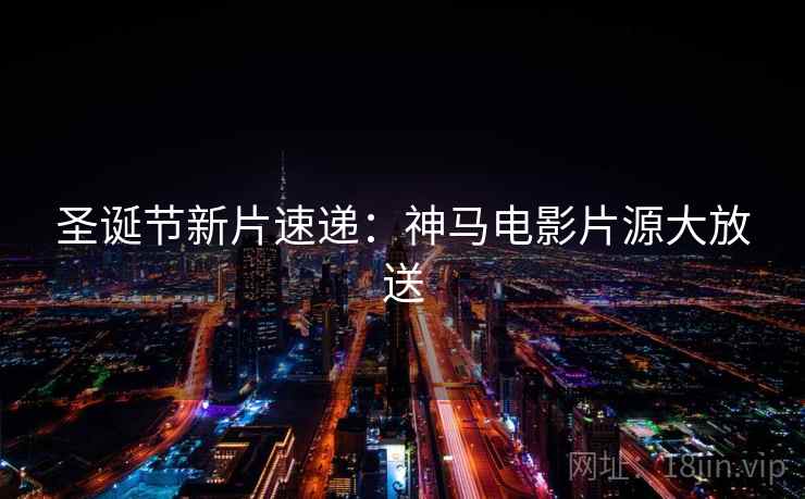 圣诞节新片速递：神马电影片源大放送